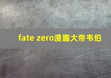 fate zero漫画大帝韦伯